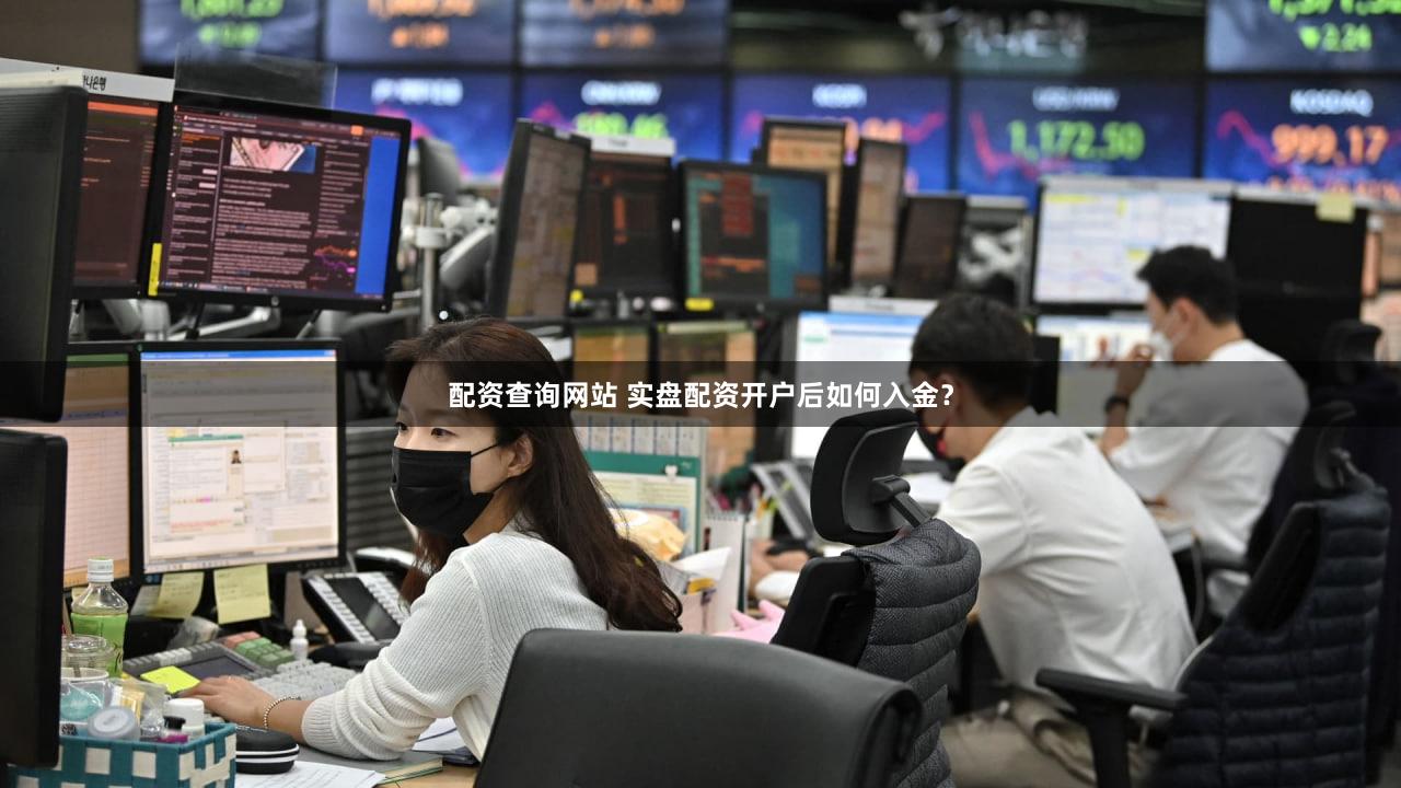 配资查询网站 实盘配资开户后如何入金？