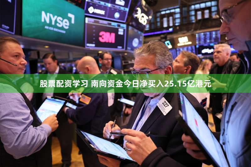 股票配资学习 南向资金今日净买入25.15亿港元