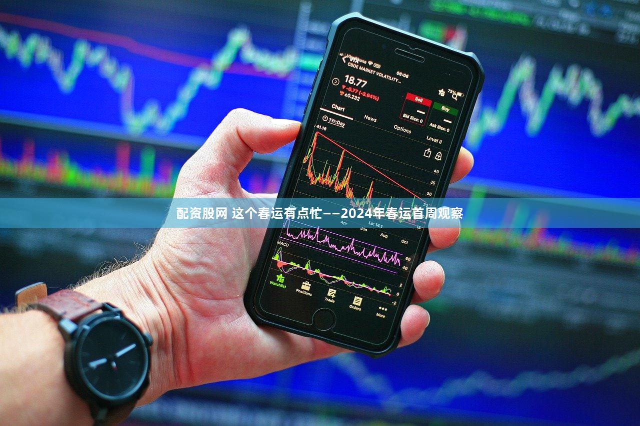配资股网 这个春运有点忙——2024年春运首周观察