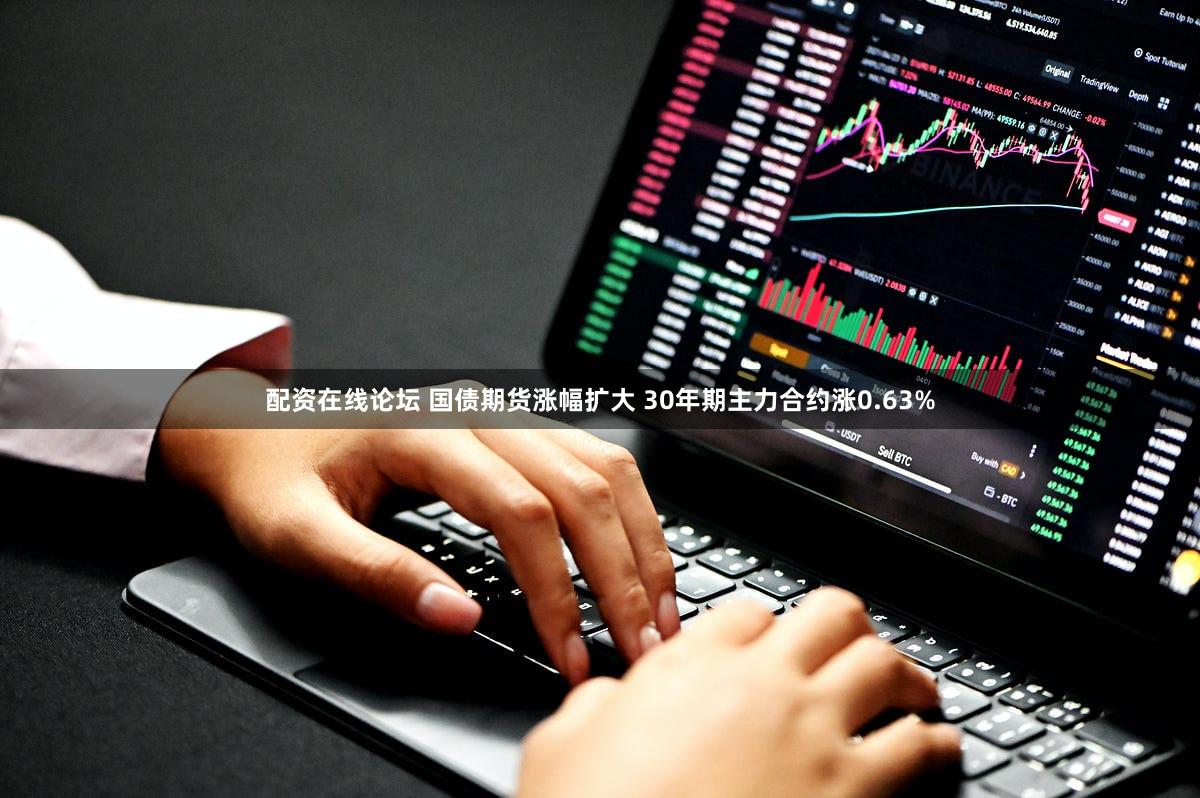 配资在线论坛 国债期货涨幅扩大 30年期主力合约涨0.63%