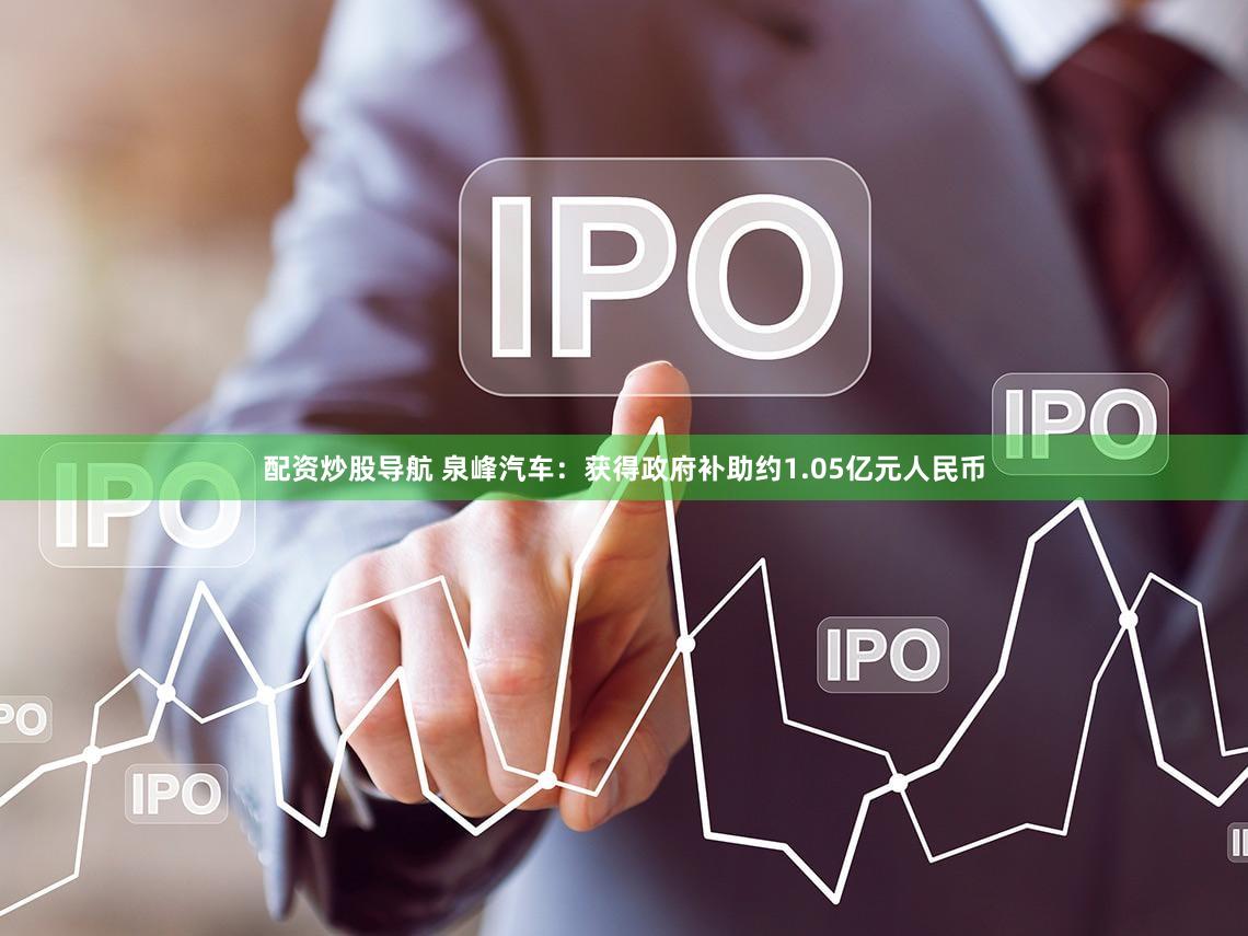 配资炒股导航 泉峰汽车：获得政府补助约1.05亿元人民币