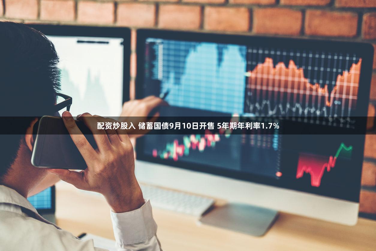 配资炒股入 储蓄国债9月10日开售 5年期年利率1.7%