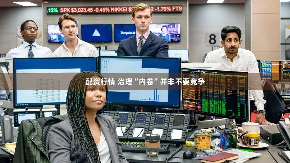 配资行情 治理“内卷”并非不要竞争