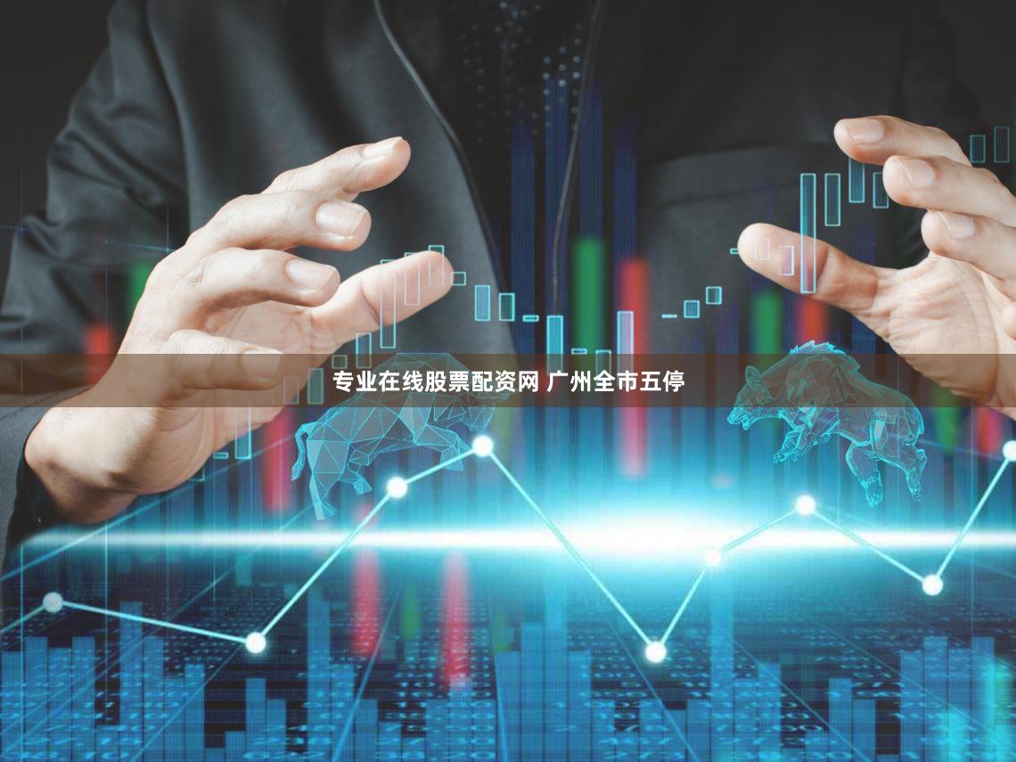 专业在线股票配资网 广州全市五停