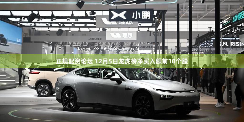 正规配资论坛 12月5日龙虎榜净买入额前10个股