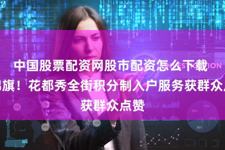中国股票配资网股市配资怎么下载 赠锦旗!花都秀全街积分制入户服务获群众点赞