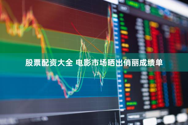 股票配资大全 电影市场晒出俏丽成绩单